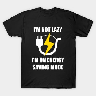 I'm Not Lazy I'm On Energy Saving Mode T-Shirt